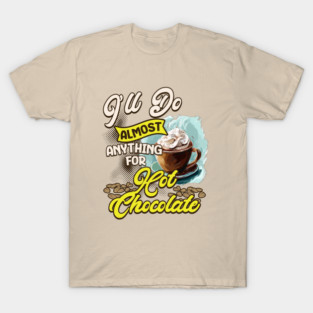 I'll Do Almost Anything For Hot Chocolate T-Shirt