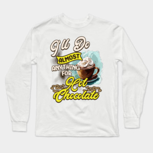 I'll Do Almost Anything For Hot Chocolate Long Sleeve T-Shirt