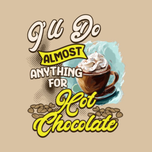 I'll Do Almost Anything For Hot Chocolate T-Shirt