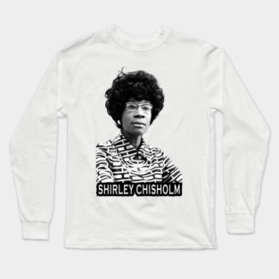 Shirley Chisholm Long Sleeve T-Shirt