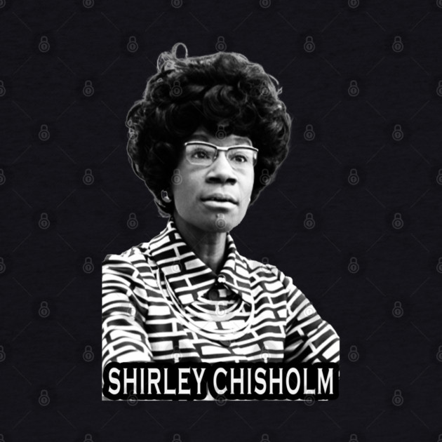 Shirley Chisholm by UrbanLifeApparel