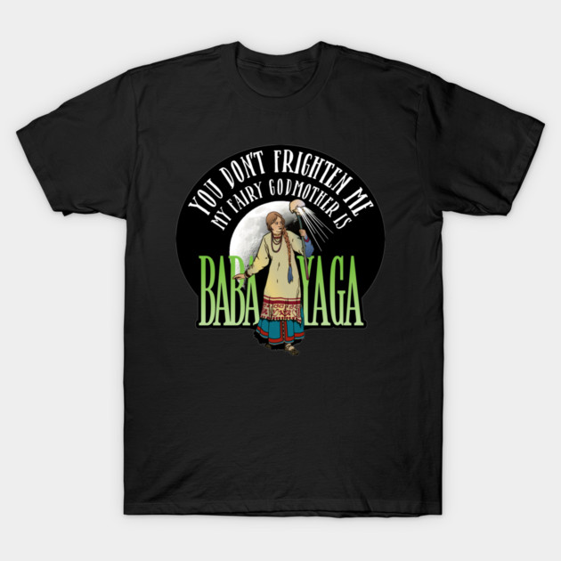 My Fairy Godmother is Baba Yaga T-Shirt by LaughingCoyote