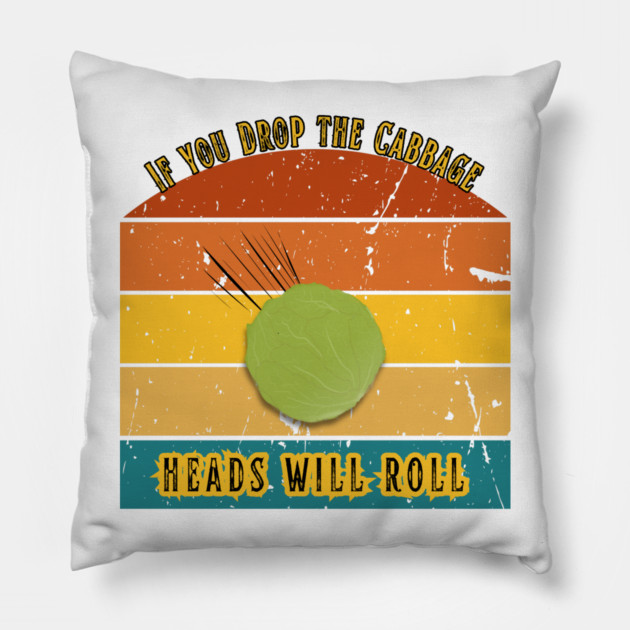 If You Drop the Cabbage… Heads Will Roll Pillow by The Punny Grocer