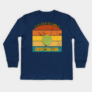 If You Drop the Cabbage… Heads Will Roll Kids Long Sleeve T-Shirt