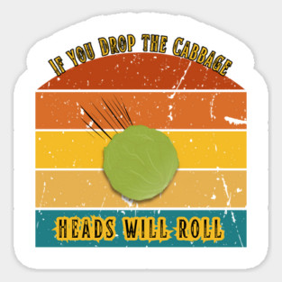 If You Drop the Cabbage… Heads Will Roll Sticker