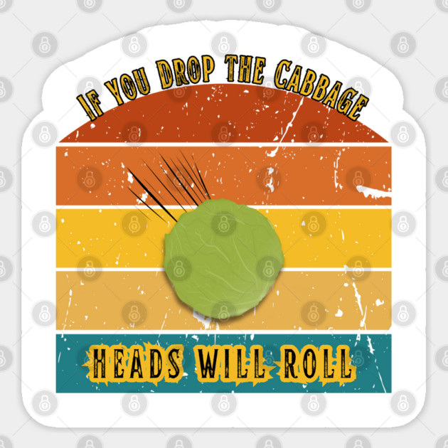 If You Drop the Cabbage… Heads Will Roll Sticker by The Punny Grocer