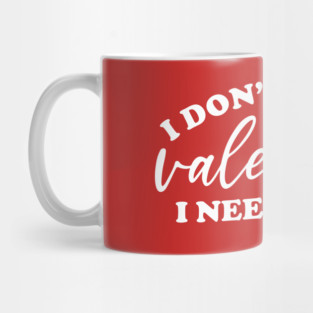 I Don't Need A Valentine... Mug