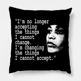 I am no longer accepting the things I cannot change... Angela Davis Pillow