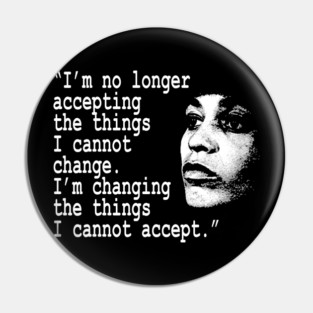 I am no longer accepting the things I cannot change... Angela Davis Pin