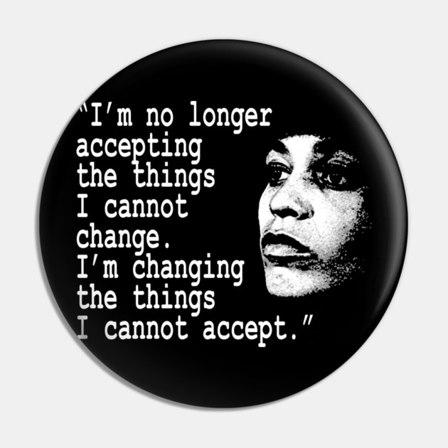 I am no longer accepting the things I cannot change... Angela Davis Pin by UrbanLifeApparel