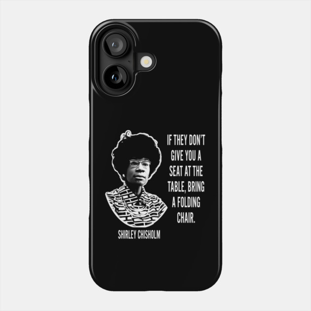If they don’t give you a seat at the table... Shirley Chisholm Phone Case by UrbanLifeApparel