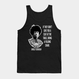 If they don’t give you a seat at the table... Shirley Chisholm Tank Top