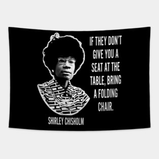 If they don’t give you a seat at the table... Shirley Chisholm Tapestry