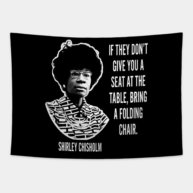 If they don’t give you a seat at the table... Shirley Chisholm Tapestry by UrbanLifeApparel