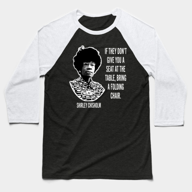 If they don’t give you a seat at the table... Shirley Chisholm Baseball T-Shirt by UrbanLifeApparel