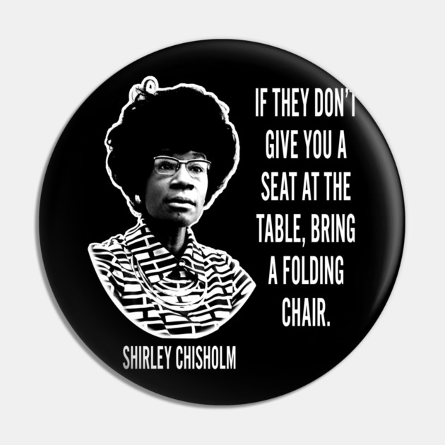 If they don’t give you a seat at the table... Shirley Chisholm Pin by UrbanLifeApparel