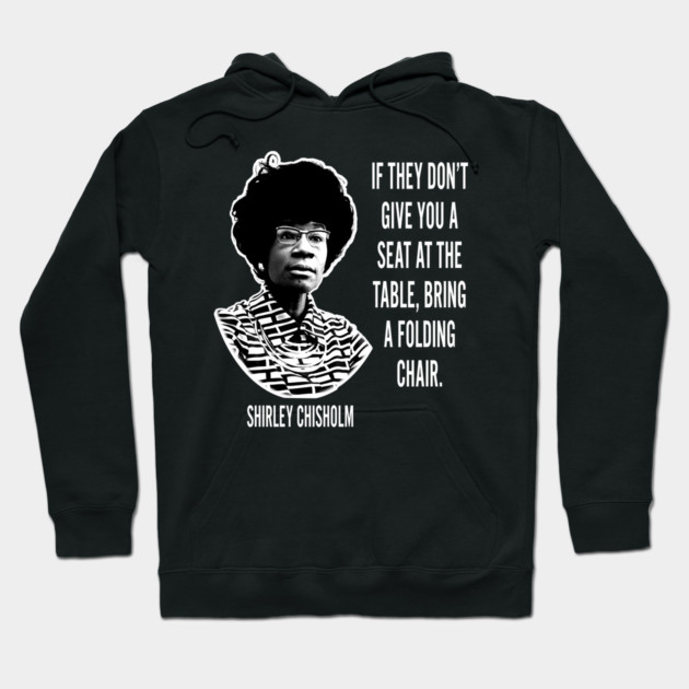 If they don’t give you a seat at the table... Shirley Chisholm Hoodie by UrbanLifeApparel