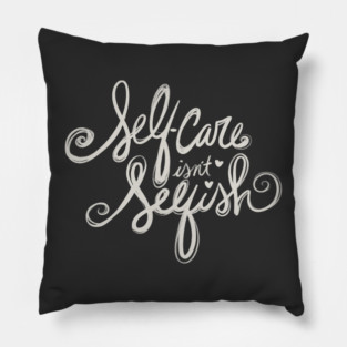 Self Care Isn't Selfish Pillow