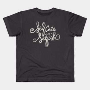 Self Care Isn't Selfish Kids T-Shirt