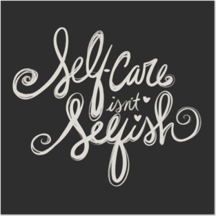 Self Care Isn't Selfish Posters and Art