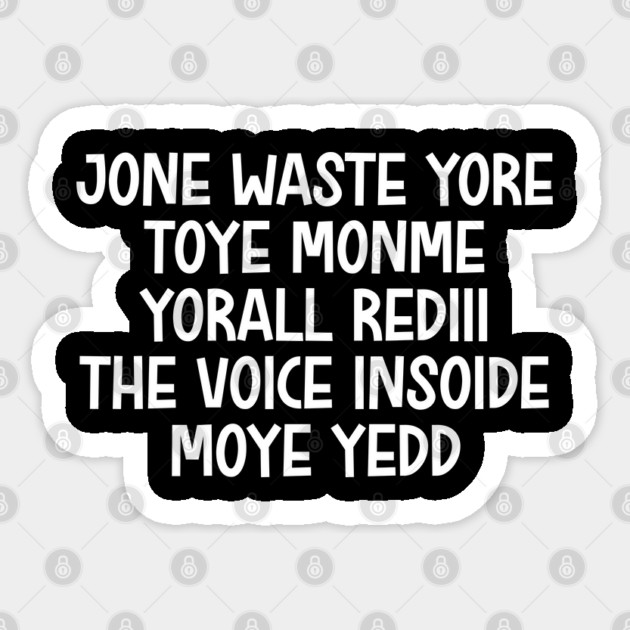 jone waste yore toye monme yorall rediii the voice insoide moye yedd (white logo) Sticker by Shit Post Hero