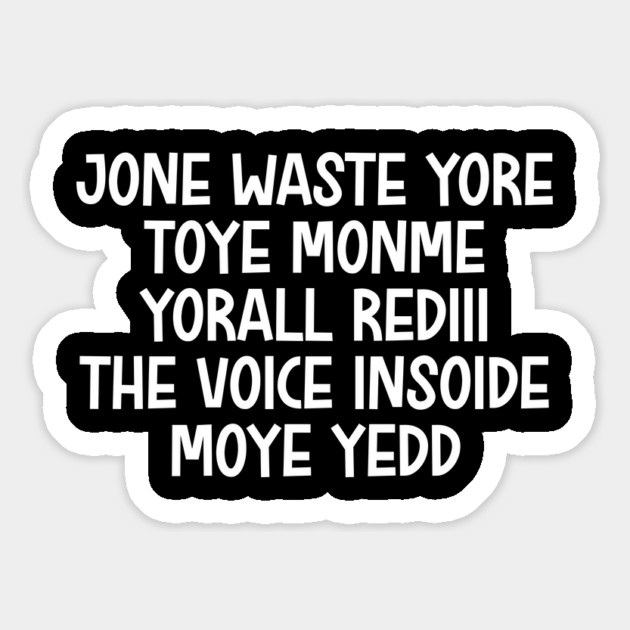 jone waste yore toye monme yorall rediii the voice insoide moye yedd (white logo) Magnet by Shit Post Hero