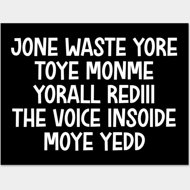 jone waste yore toye monme yorall rediii the voice insoide moye yedd (white logo) Wall Art by Shit Post Hero