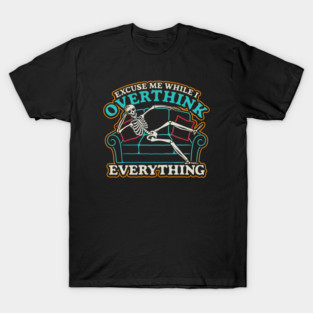 Excuse me while I overthink this T-Shirt
