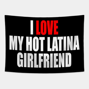 I LOVE MY HOT LATINA GIRLFRIEND Tapestry