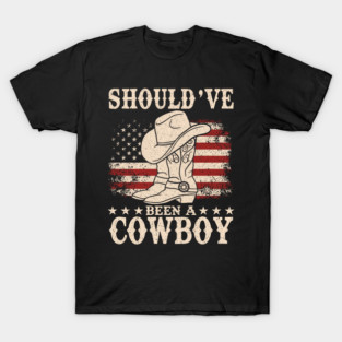 I Should Have Been A Cowboy - Western Cowboy Hat Boots T-Shirt