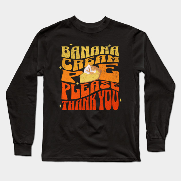 Banana Cream Pie Please Long Sleeve T-Shirt by HolidayBug