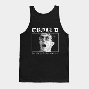 Troll 2: They're Eating Her.. Then They're Going to Eat Me Tank Top
