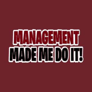 Management made me do it T-Shirt