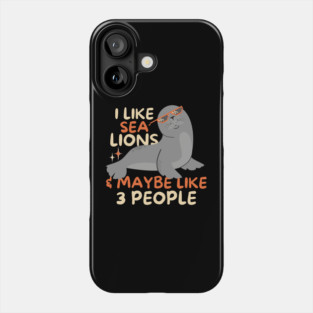 I Like Sea Lions And Maybe 3 People Phone Case