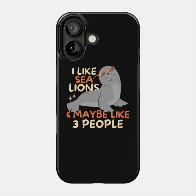 I Like Sea Lions And Maybe 3 People Phone Case by The WYLD Tribe