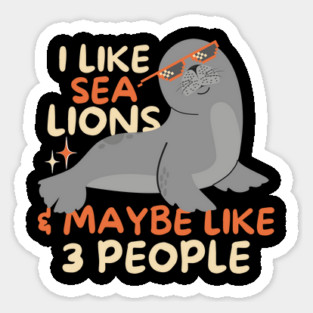 I Like Sea Lions And Maybe 3 People Magnet