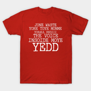 JONE WASTE YORE TOYE MONME YORALL REDIII THE VOICE INSOIDE MOYE YEDD T-Shirt