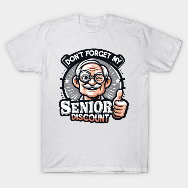 Don't Forget My Senior Discount Senior Citizen T-Shirt TeePublic