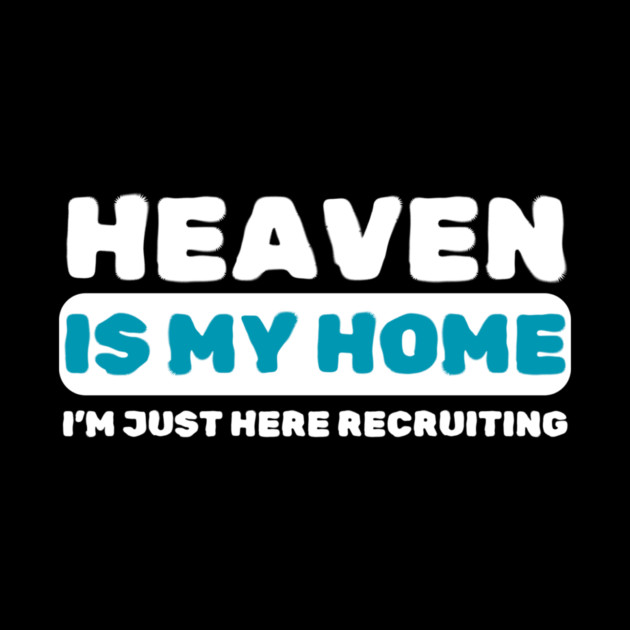 Heaven Is My Home Funny Religious by The WYLD Tribe