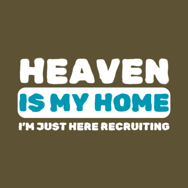 Heaven Is My Home Funny Religious by The WYLD Tribe