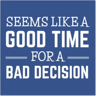 FUNNY QUOTES / BAD DECISION Posters and Art