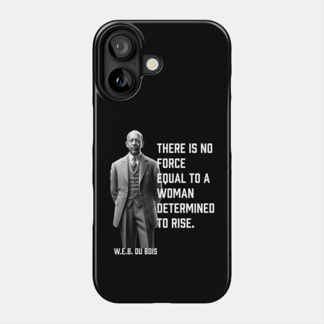 W.E.B. DuBois quote, There is no force equal to a woman Phone Case by UrbanLifeApparel