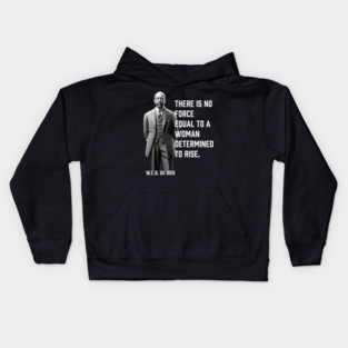 W.E.B. DuBois quote, There is no force equal to a woman Kids Hoodie
