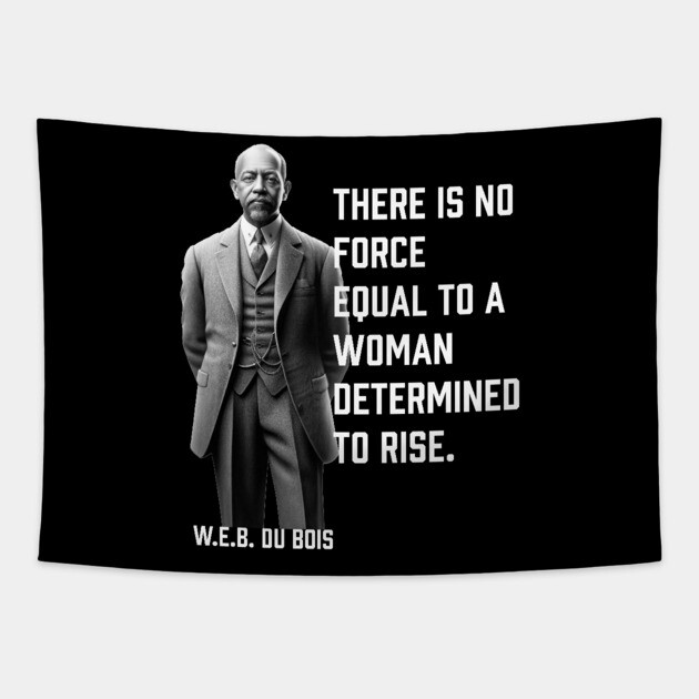 W.E.B. DuBois quote, There is no force equal to a woman Tapestry by UrbanLifeApparel