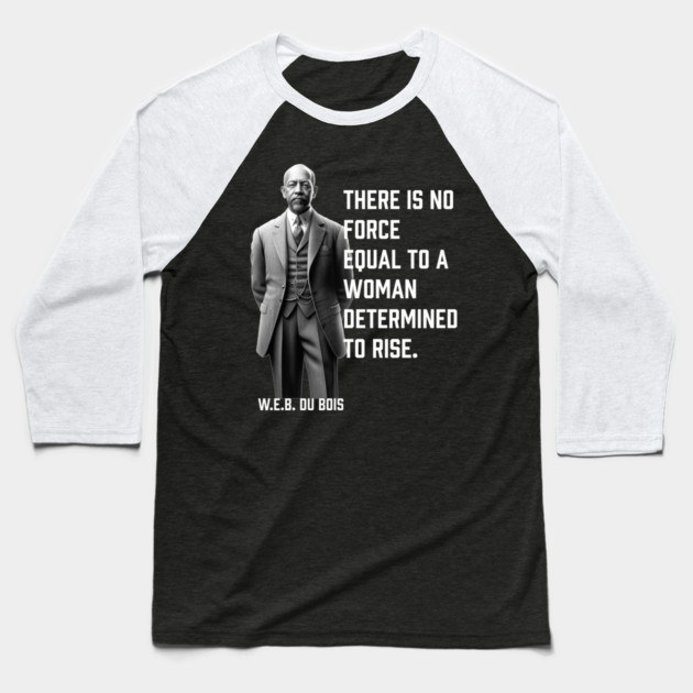 W.E.B. DuBois quote, There is no force equal to a woman Baseball T-Shirt by UrbanLifeApparel
