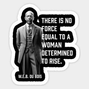 W.E.B. DuBois quote, There is no force equal to a woman Magnet