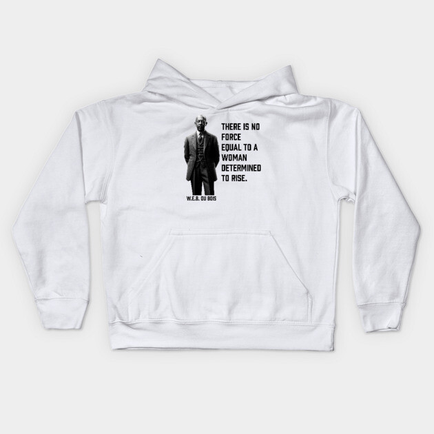 W.E.B. DuBois quote, There is no force equal to a woman Kids Hoodie by UrbanLifeApparel