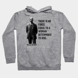 W.E.B. DuBois quote, There is no force equal to a woman Hoodie