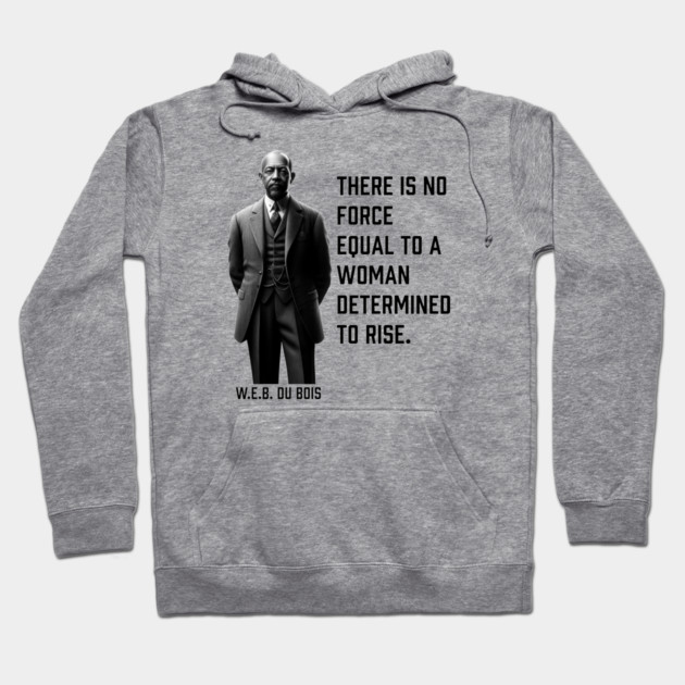 W.E.B. DuBois quote, There is no force equal to a woman Hoodie by UrbanLifeApparel