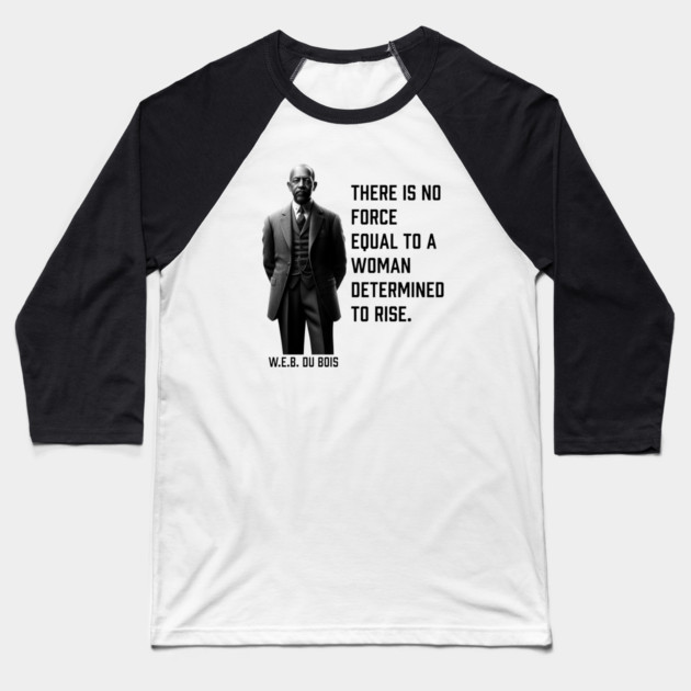 W.E.B. DuBois quote, There is no force equal to a woman Baseball T-Shirt by UrbanLifeApparel